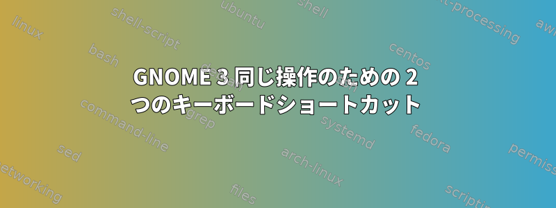 GNOME 3 同じ操作のための 2 つのキーボードショートカット