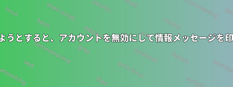 ログインしようとすると、アカウントを無効にして情報メッセージを印刷します。