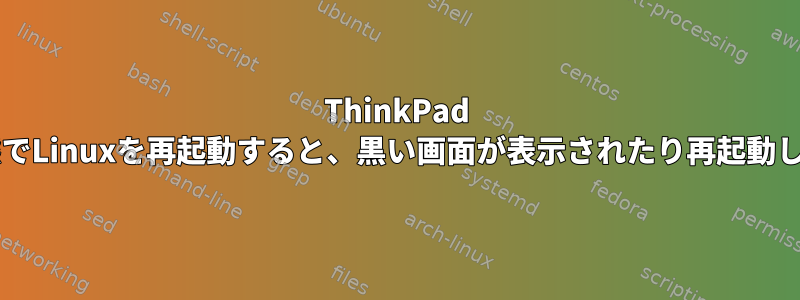 ThinkPad X220の休止状態でLinuxを再起動すると、黒い画面が表示されたり再起動したりしません。