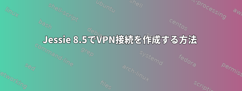 Jessie 8.5でVPN接続を作成する方法