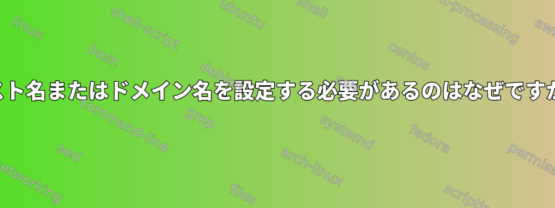 ホスト名またはドメイン名を設定する必要があるのはなぜですか？