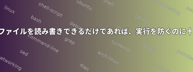 ユーザーがファイルを読み書きできるだけであれば、実行を防ぐのに十分ですか？