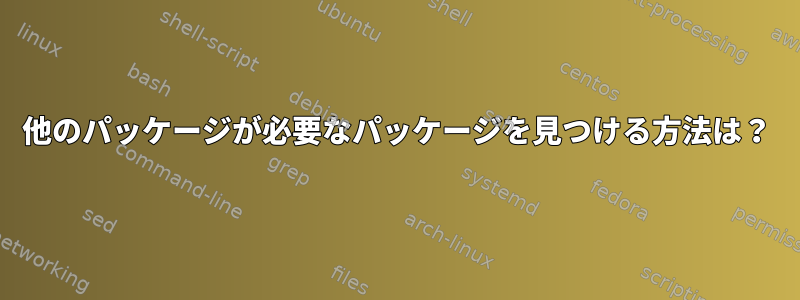 他のパッケージが必要なパッケージを見つける方法は？