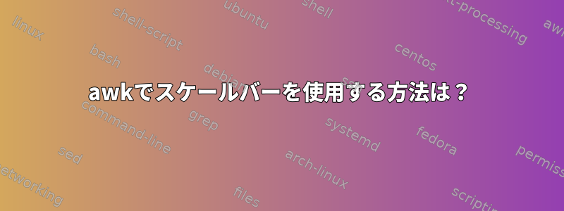 awkでスケールバーを使用する方法は？