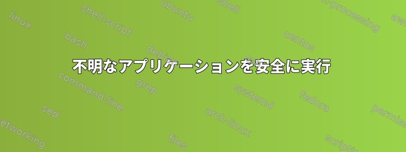 不明なアプリケーションを安全に実行