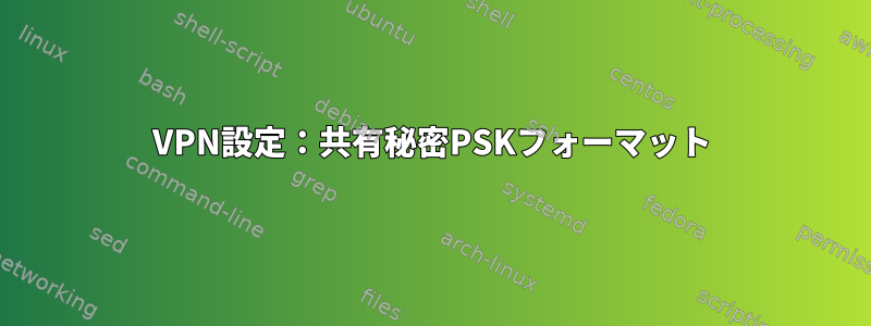 VPN設定：共有秘密PSKフォーマット