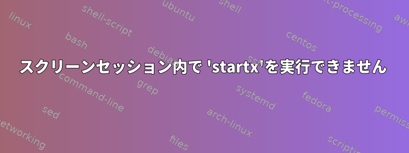 スクリーンセッション内で 'startx'を実行できません