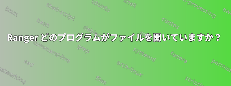 Ranger どのプログラムがファイルを開いていますか？