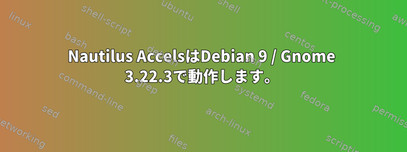 Nautilus AccelsはDebian 9 / Gnome 3.22.3で動作します。