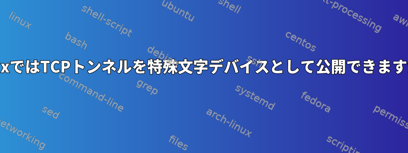 LinuxではTCPトンネルを特殊文字デバイスとして公開できますか？