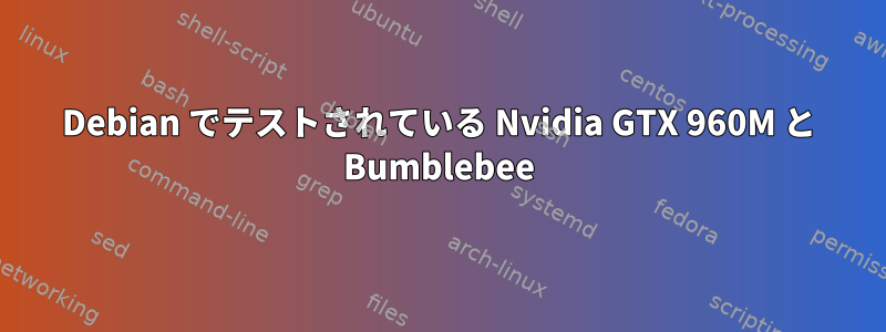 Debian でテストされている Nvidia GTX 960M と Bumblebee