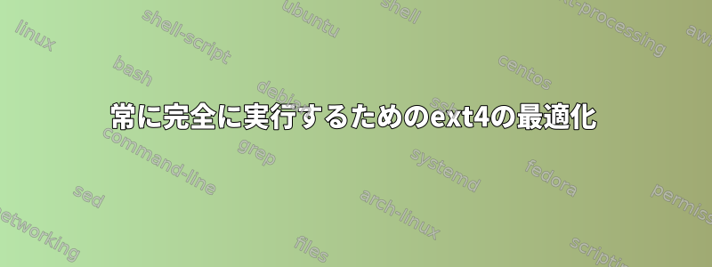 常に完全に実行するためのext4の最適化