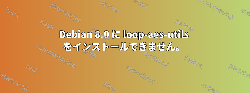 Debian 8.0 に loop-aes-utils をインストールできません。