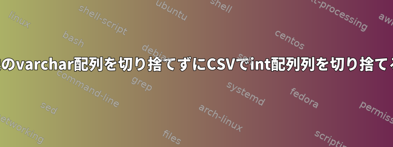 他のvarchar配列を切り捨てずにCSVでint配列列を切り捨てる