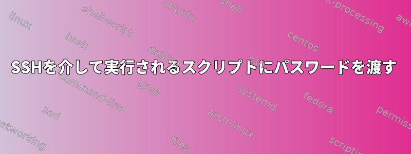 SSHを介して実行されるスクリプトにパスワードを渡す