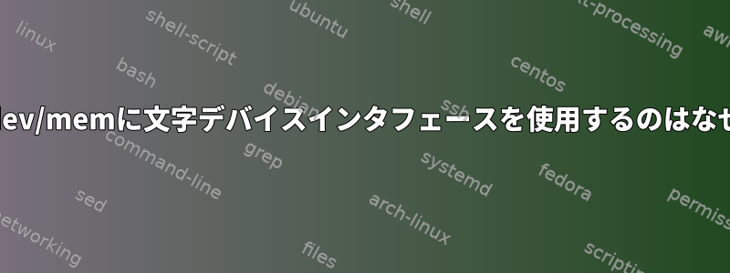 Linuxが/dev/memに文字デバイスインタフェースを使用するのはなぜですか？