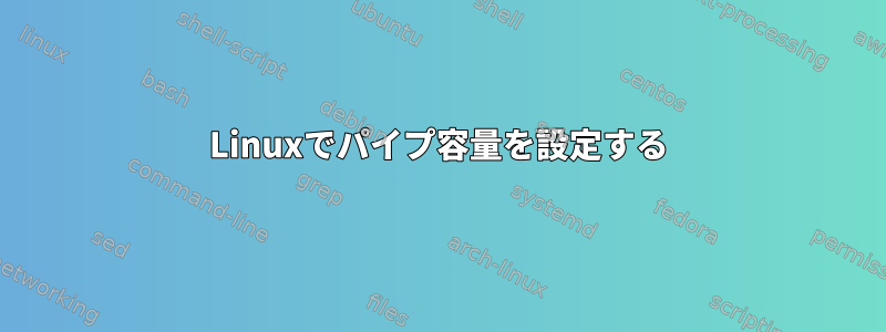 Linuxでパイプ容量を設定する