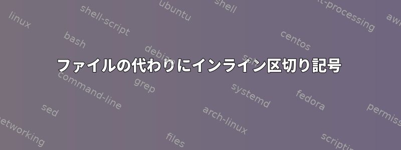 ファイルの代わりにインライン区切り記号