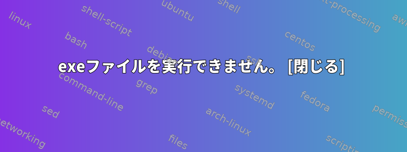 exeファイルを実行できません。 [閉じる]