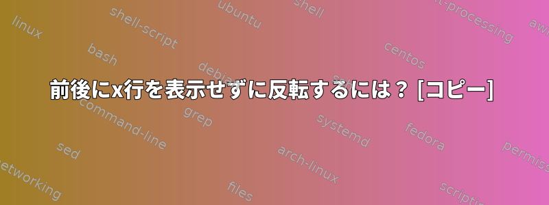 前後にx行を表示せずに反転するには？ [コピー]