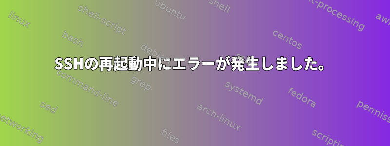 SSHの再起動中にエラーが発生しました。