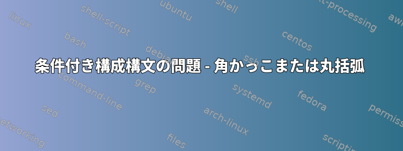 条件付き構成構文の問題 - 角かっこまたは丸括弧