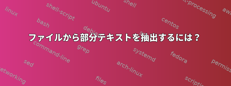 ファイルから部分テキストを抽出するには？