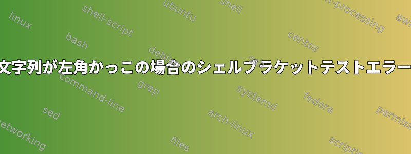 文字列が左角かっこの場合のシェルブラケットテストエラー