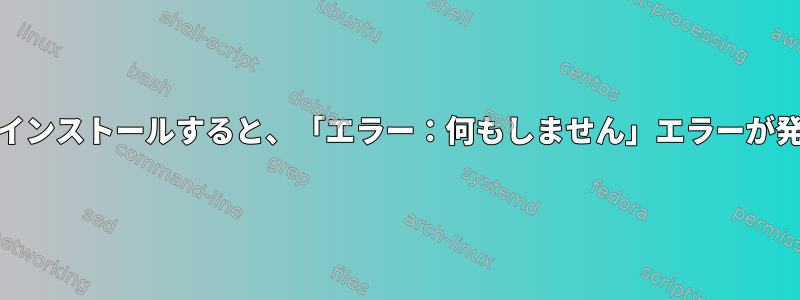 yumを介してインストールすると、「エラー：何もしません」エラーが発生しますか？