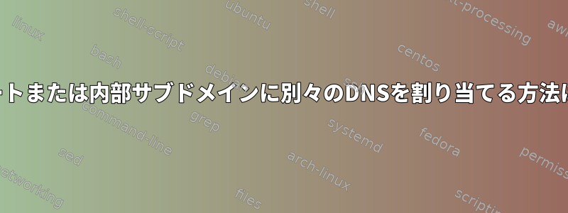 ポートまたは内部サブドメインに別々のDNSを割り当てる方法は？