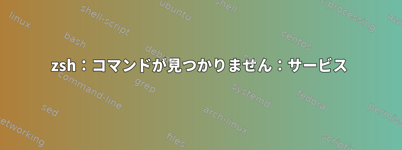 zsh：コマンドが見つかりません：サービス