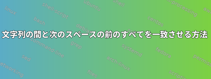 文字列の間と次のスペースの前のすべてを一致させる方法