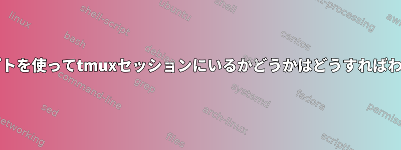 bashスクリプトを使ってtmuxセッションにいるかどうかはどうすればわかりますか？