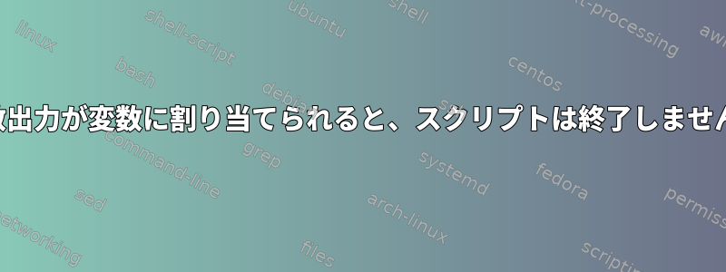 関数出力が変数に割り当てられると、スクリプトは終了しません。