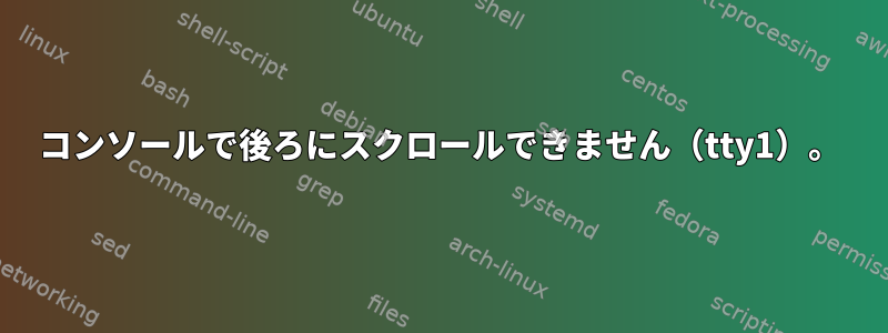 コンソールで後ろにスクロールできません（tty1）。