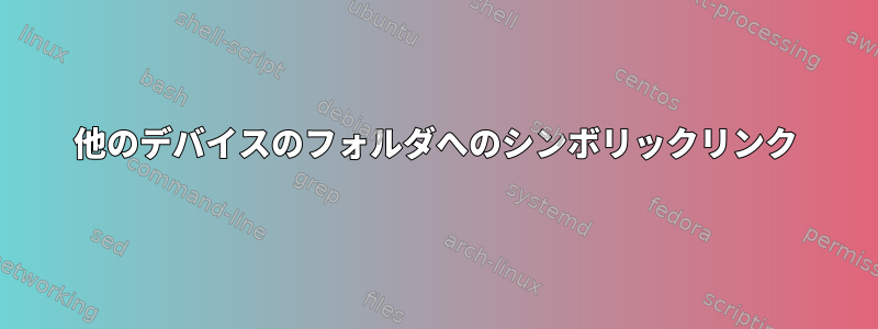 他のデバイスのフォルダへのシンボリックリンク