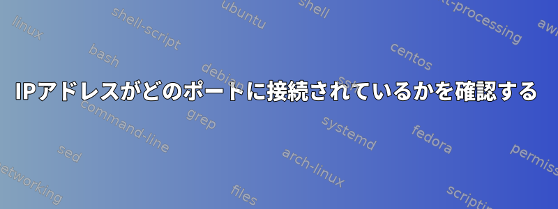 IPアドレスがどのポートに接続されているかを確認する