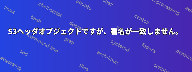 S3ヘッダオブジェクトですが、署名が一致しません。