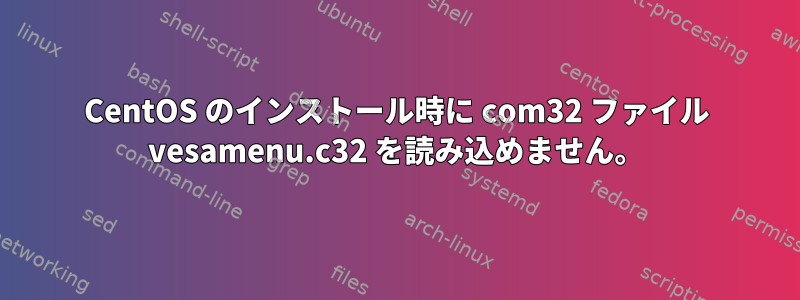 CentOS のインストール時に com32 ファイル vesamenu.c32 を読み込めません。