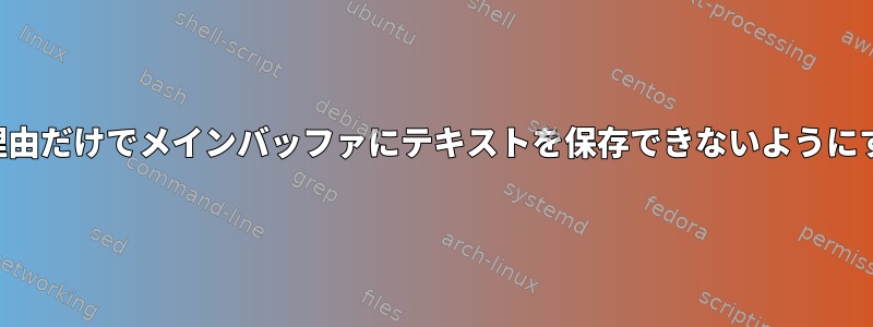 アプリケーションが選択された理由だけでメインバッファにテキストを保存できないようにするにはどうすればよいですか？