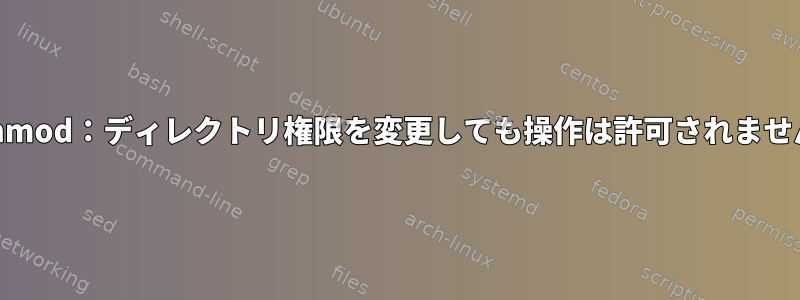 chmod：ディレクトリ権限を変更しても操作は許可されません