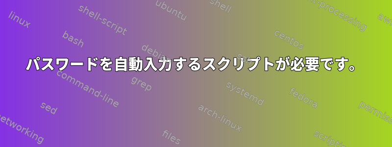 パスワードを自動入力するスクリプトが必要です。