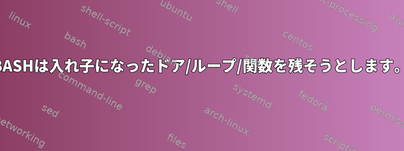 BASHは入れ子になったドア/ループ/関数を残そうとします。