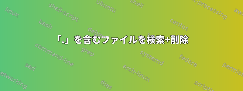 「.」を含むファイルを検索+削除