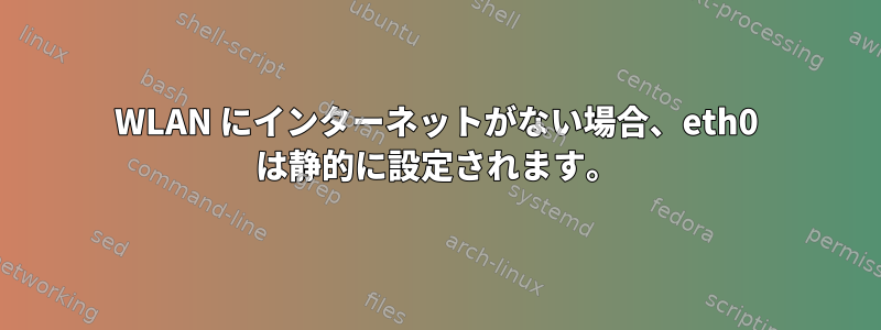 WLAN にインターネットがない場合、eth0 は静的に設定されます。