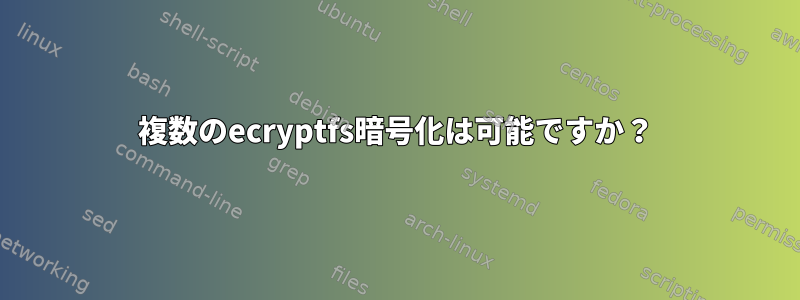 複数のecryptfs暗号化は可能ですか？