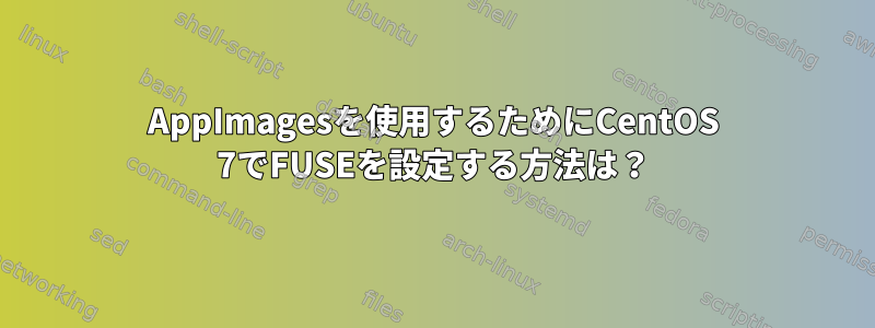 AppImagesを使用するためにCentOS 7でFUSEを設定する方法は？