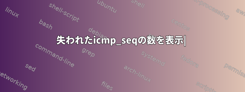 失われたicmp_seqの数を表示|