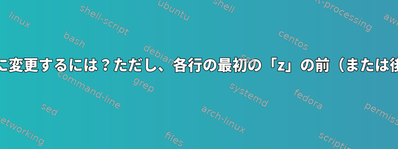 すべての「x」を「y」に変更するには？ただし、各行の最初の「z」の前（または後）でのみ可能ですか？