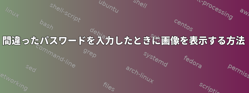 間違ったパスワードを入力したときに画像を表示する方法